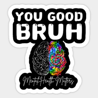 You-Good-Bruh-Mental-Health Sticker